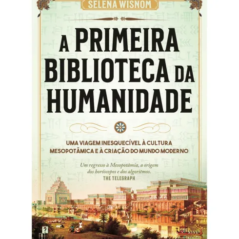 A Primeira Biblioteca Da Humanidade de Selena Wisnom