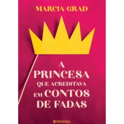 A Princesa Que Acreditava Em Contos De Fadas de Marcia Grad