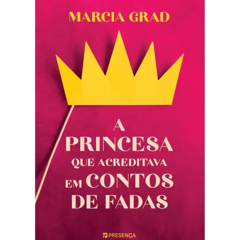 A Princesa Que Acreditava Em Contos De Fadas de Marcia Grad