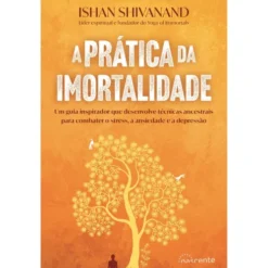 A Prática da Imortalidade de Ishan Shivanand