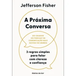 A Próxima Conversa de Jefferson Fisher - 3 Regras Simples para Falar com Clareza e Confiança