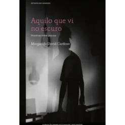 Aquilo Que Vi No Escuro: Histórias Sobre Psicose de Margarida David Cardoso