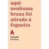 Aqui Nenhuma Bruxa Foi Atirada à Fogueira de Amanda Lovelace