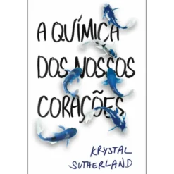 A Química dos Nossos Corações de Krystal Sutherland