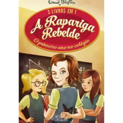 A Rapariga Rebelde - o Primeiro Ano no Colégio de Enid Blyton