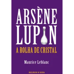 Arsène Lupin - A Rolha de Cristal de Maurice Leblanc