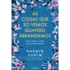 As Coisas que Só Vemos Quando Abrandamos de Haemin Sunim