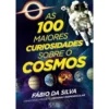 As 100 Maiores Curiosidades Sobre o Cosmos de Fábio da Silva