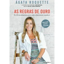 As Regras de Ouro - Os 50 Mandamentos Para Uma Alimentação Saudável de Ágata Roquette