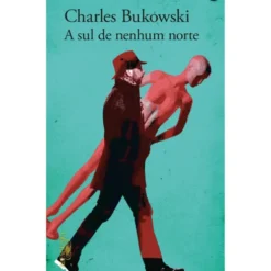 A Sul De Nenhum Norte de Charles Bukowski
