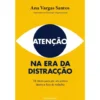 Atenção Na Era Da Distracção de Ana Vargas Santos