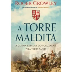 A Torre Maldita - A Última Batalha dos Cruzados Pela Terra Santa de Roger Crowley