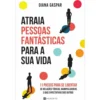 Atraia Pessoas Fantásticas para a sua Vida de Diana Gaspar