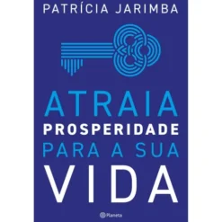Atraia Prosperidade para a sua Vida de Patrícia Jarimba