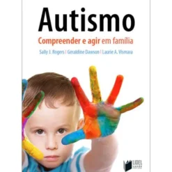 Autismo - Compreender e Agir em Família de Geraldine Dawson, Laurie Vismara e Sally Rogers