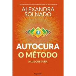 Autocura: O Método A Luz Que Cura de Alexandra Solnado