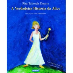 A Verdadeira História da Alice de Rita Taborda Duarte