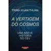 A Vertigem do Cosmos de Trinh Xuan Thuan