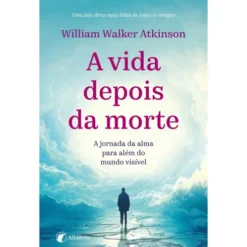 A Vida Depois Da Morte de William Walker Atkinson