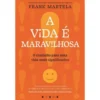 A Vida é Maravilhosa de Frank Martela - O Caminho para uma Vida Mais Significativa