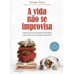 A Vida Não Se Improvisa de Enrique Rojas - Como Construir um Projeto de Felicidade Numa Era em que Tudo Parece Descartável