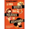 A Vida Secreta Das Mulheres De Assassinos de Elizabeth Arnott