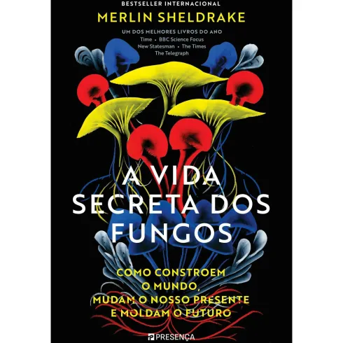 A Vida Secreta dos Fungos: Como Constroem o Mundo, Mudam o Nosso Presente e Moldam o Futuro de Merlin Sheldrake