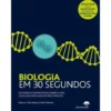 Biologia em 30 Segundos de Nick Battey e Mark Fellowes - 50 Teorias Controversas Sobre a Vida, Cada uma Explicada em Meio Minuto