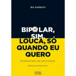 Bipolar, Sim. Louca, Só Quando Eu Quero de Bia Garbato
