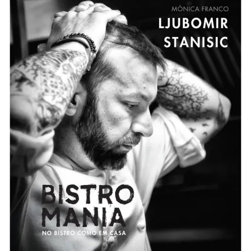 Bistromania - no Bistro Como em Casa de Ljubomir Stanisic e Mónica Franco