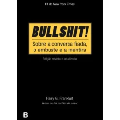 Bullshit! - Sobre a Conversa Fiada, o Embuste e a Mentira de Harry G. Frankfurt