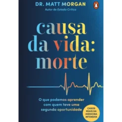 Causa Da Vida: Morte - O Que Podemos Aprender Com Quem Teve Uma Segunda Oportunidade de Matt Morgan