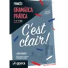 C'Est Clair! - Gramática Prática de Francês - Níveis A.1/A2.1/A2.2 - 7.º/8.º /9.º Anos de Luísa Pacheco
