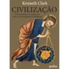 Civilização - O Contributo Da de Kenneth Clark