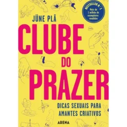 Clube do Prazer de Jüne Plã - Dicas Sexuais para Amantes Criativos