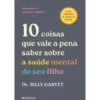 10 Coisas Que Vale A Pena Saber Sobre A Saúde Mental Do Seu Filho de Dr. Billy Garvey