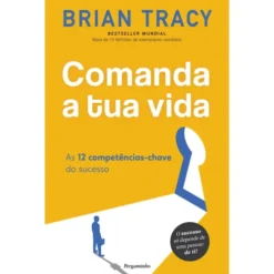Comanda a Tua Vida de Brian Tracy - As 12 Competências-chave do Sucesso