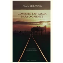 Comboio-Fantasma Para O Oriente de Paul Theroux