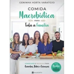 Comida Macrobiótica para Toda a Família de Geninha Horta Varatojo - Conselhos e Receitas para Grávidas, Bebés e Crianças