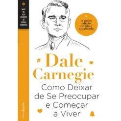 Como Deixar de Se Preocupar e Começar a Viver de Dale Carnegie