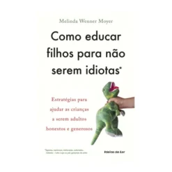 Como Educar Filhos Para Não Serem Idiotas de Melinda Wenner Moyer
