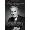 Como Fazer Amigos E Influenciar Pessoas de Dale Carnegie