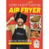 Como Fazer Quase Tudo na Air Fryer de Rui Marques