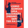 Como Ganhar uma Discussão (Mesmo sem Ter Razão) de Arthur Schopenhauer