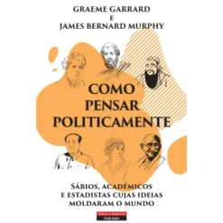 Como Pensar Politicamente de Graeme Garrard E James Bernard Murphy