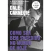 Como Ser Bem-Sucedido no Mundo de Hoje de Dale Carnegie