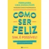 Como Ser Feliz - Sim, é Possível! de Fernando Lima Magalhães - Um Livro Baseado na Evidência Científica Mais Atual