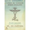 Como Se Tornar Sobre-humano de Joe Dispenza - Descubra o Novo Mundo para Lá da Realidade Física