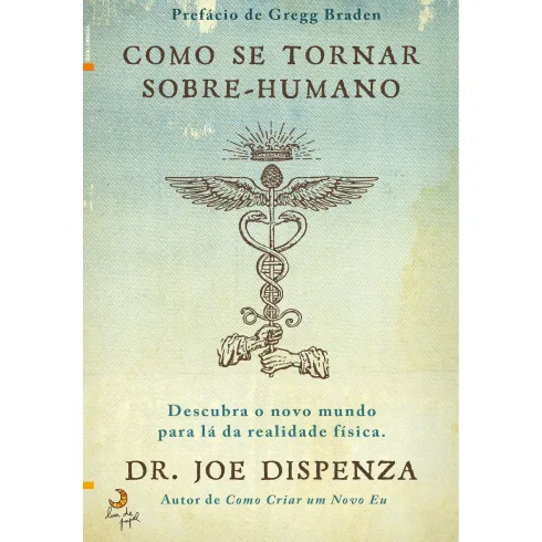 Como Se Tornar Sobre-humano de Joe Dispenza - Descubra o Novo Mundo para Lá da Realidade Física