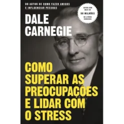 Como Superar as Preocupações e Lidar com o Stress de Dale Carnegie